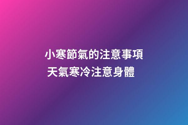 小寒節氣的注意事項 天氣寒冷注意身體